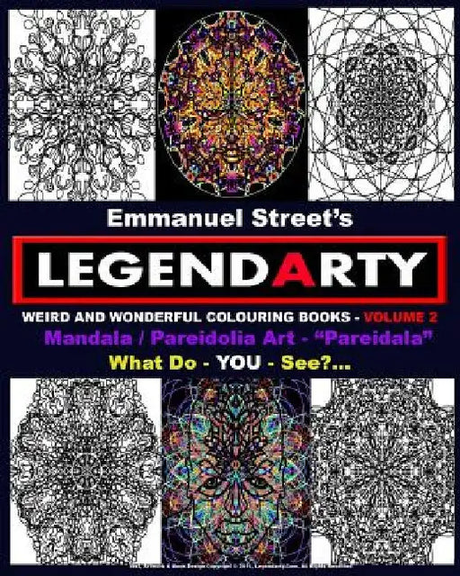 Legendarty Weird And Wonderful Colouring Books Volume 2: Stunning Mandala / Pareidolia Art Images For You To Colour In. What Do You See? by Emmanuel Street