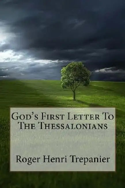 God's First Letter To The Thessalonians by Roger Henri Trepanier