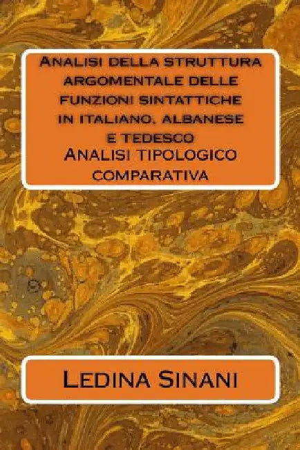 Analisi della struttura argomentale delle funzioni sintattiche in italiano, albanese e tedesco: Analisi tipologico comparativa by Sinani, Ledina