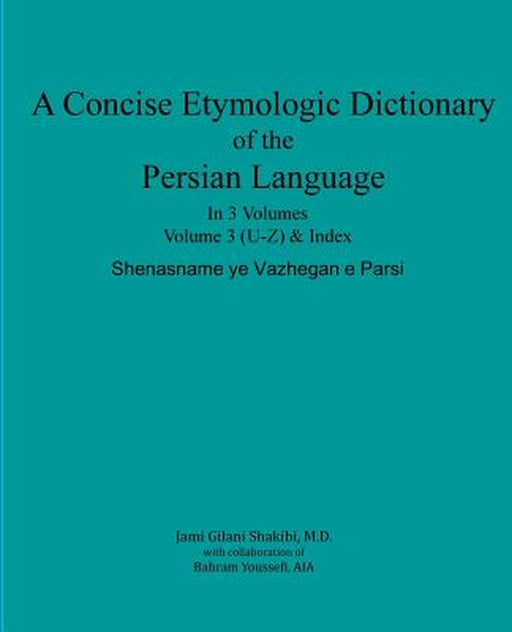 A Concise Etymologic Dictionary of the Persian Language: Volume III by Gilani Shakibi M. D., Jami