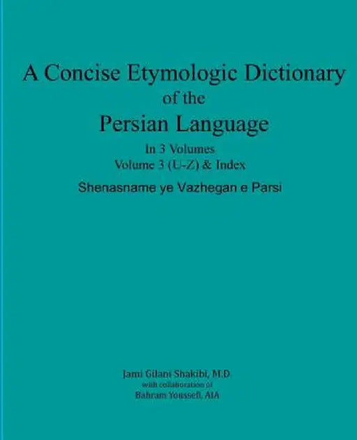 A Concise Etymologic Dictionary of the Persian Language: Volume III by Gilani Shakibi M. D., Jami