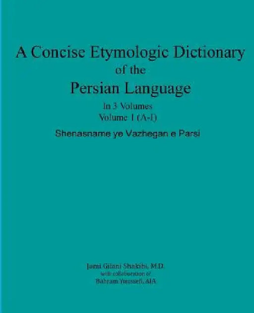A Concise Etymologic Dictionary of the Persian Language: Volume 1 by Bahram Youssefi Aia