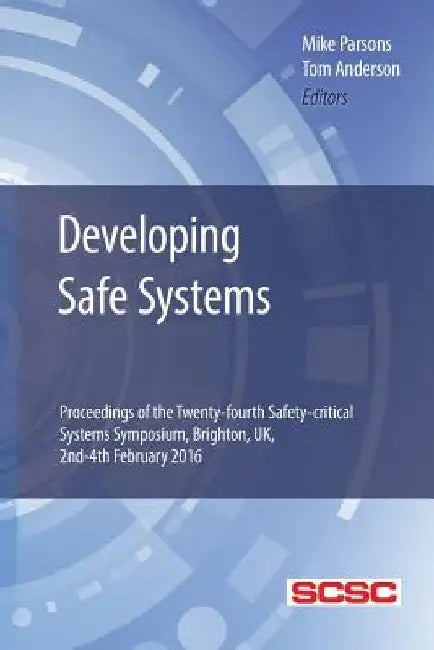 Developing Safe Systems: Proceedings of the Twenty-fourth Safety-critical Systems Symposium, Brighton, UK, 2nd-4th February 2016 by Mike Parsons