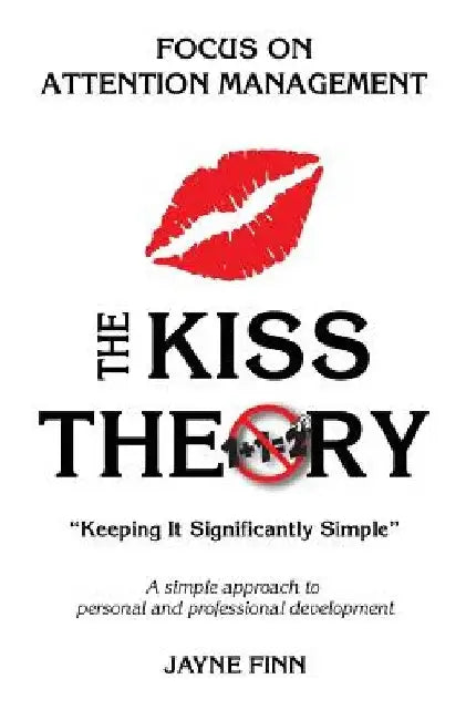The KISS Theory: Focus on Attention Management: Keep It Strategically Simple "A simple approach to personal and professional development." by Jayne Finn