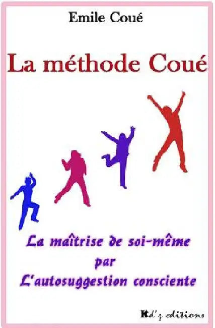 La méthode Coué: La maîtrise de soi-même par l'autosuggestion consciente by Roche, Thomas