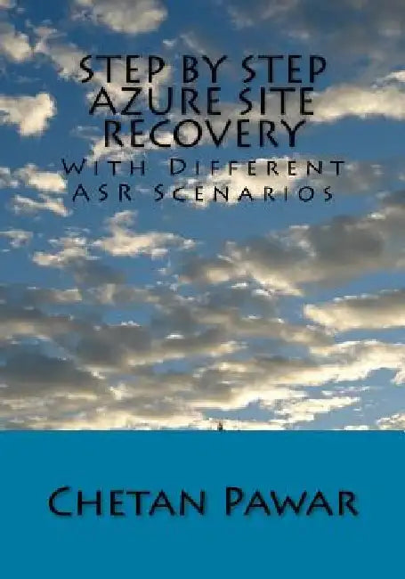 Step by Step Azure Site Recovery: With Different ASR Scenarios by Chetan Pawar