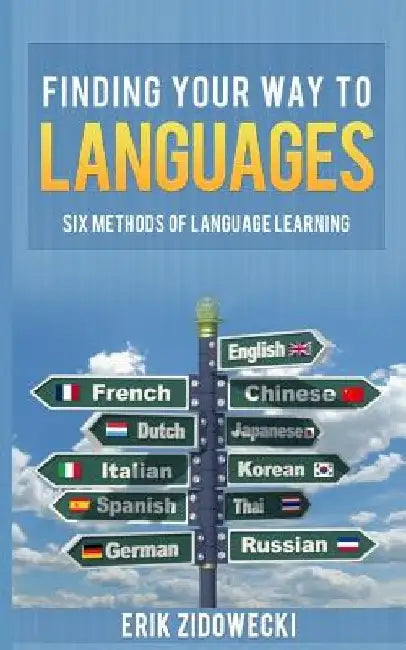 Finding Your Way to Languages: Six Methods of Language Learning by Erik Zidowecki