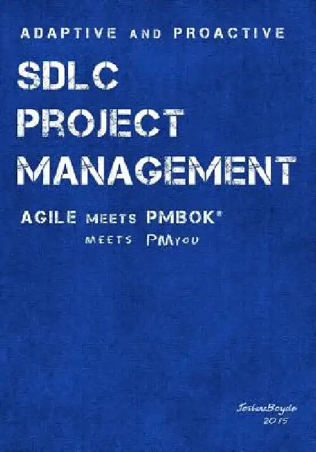 Adaptive & Proactive SDLC Project Management: Agile meets PMBOK, meets PM you by Joshua Boyde