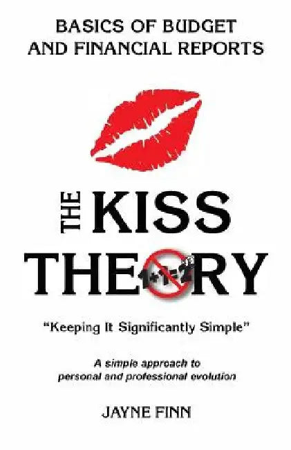 The KISS Theory: Basics of Budgets and Financial Reports: Keep It Strategically Simple "A simple approach to personal and professional development." by Jayne Finn
