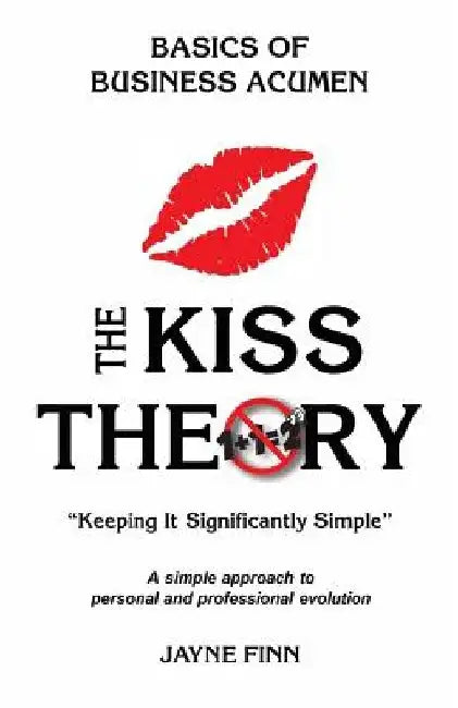 The KISS Theory: Basics of Business Acumen: Keep It Strategically Simple "A simple approach to personal and professional development." by Jayne Finn