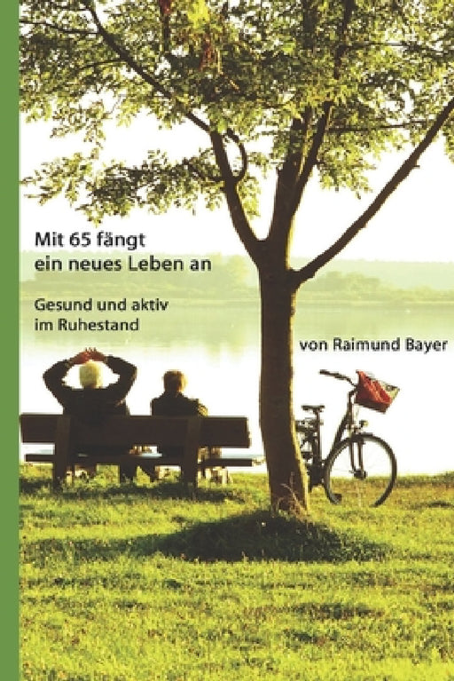 Mit 65 fängt ein neues Leben an.: Gesund und aktiv im Ruhestand. by Ulrich Bayer, Raimund Bayer