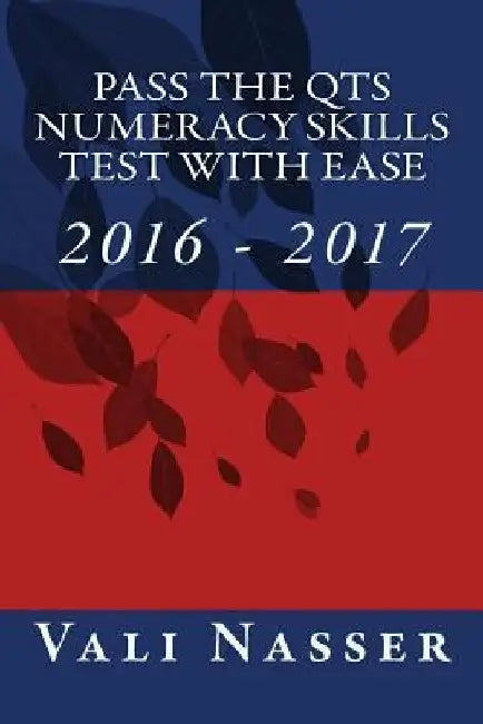 Pass the QTS Numeracy Skills Test with Ease: 2016 - 2017 by Vali Nasser