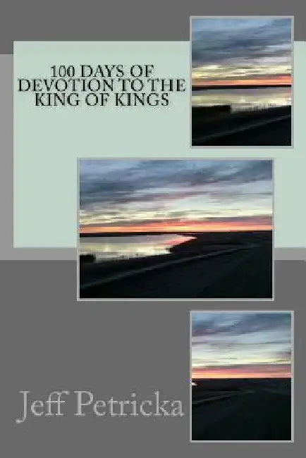100 Days of Devotion to the King of kings by Jeff Petricka