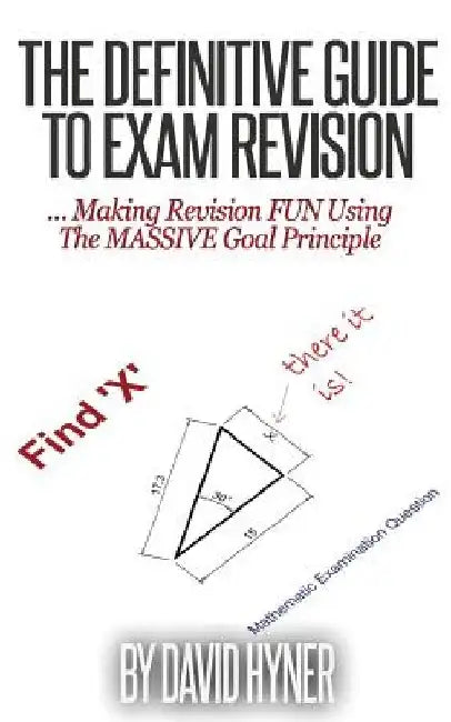 The Definitive Guide To Exam Revision: ... Making Revision FUN Using The MASSIVE Goal Principle by David Hyner