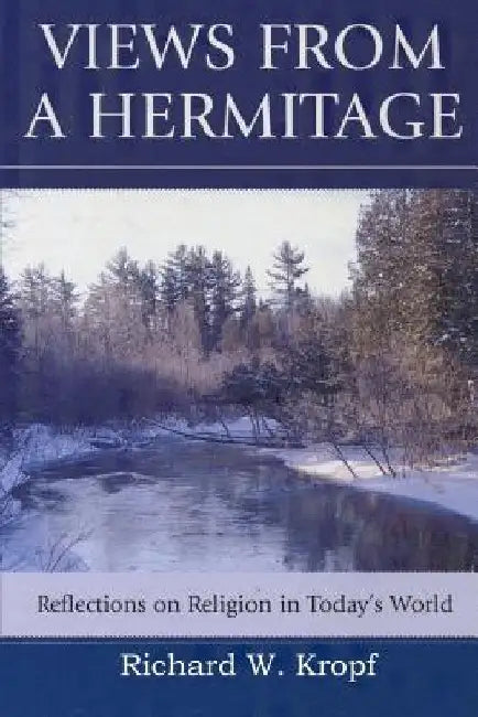Views from a Hermitage: Reflections on Religion in Today's World: Reflections on Religion in Today's World by Richard W. Kropf