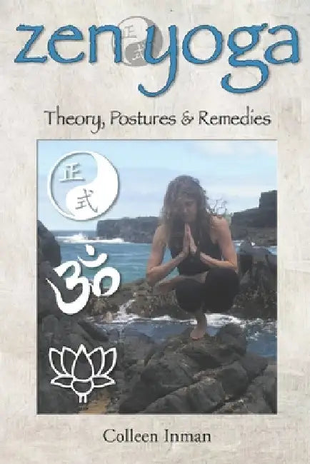 Zen Yoga: Theory, Postures & Remedies by Colleen Inman
