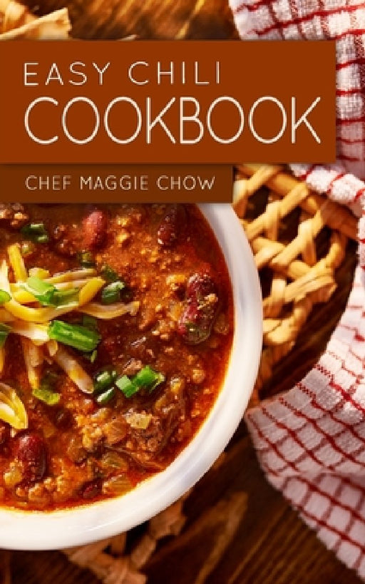 Easy Chili Cookbook by Chef Maggie Chow