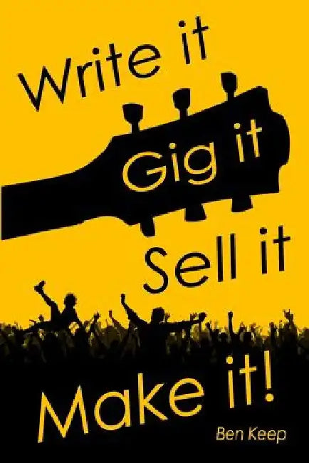 Write it, Gig it, Sell it, Make it by Ben Keep