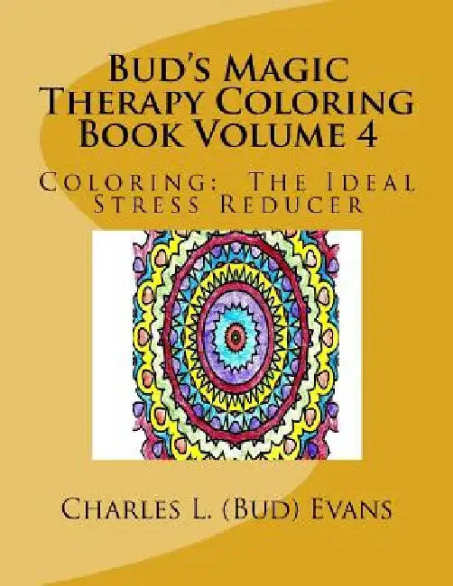 Bud's Magic Therapy Coloring Book Volume 4: Coloring: The Ideal Stress Reducer by Charles L. Evans