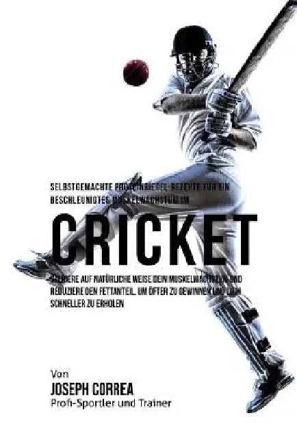 Selbstgemachte Proteinriegel-Rezepte fur ein beschleunigtes Muskelwachstum im Cricket: Steigere auf naturliche Weise dein Muskelwachstum und reduziere by Correa (Zertifizierter Sport-Ernahrungsb