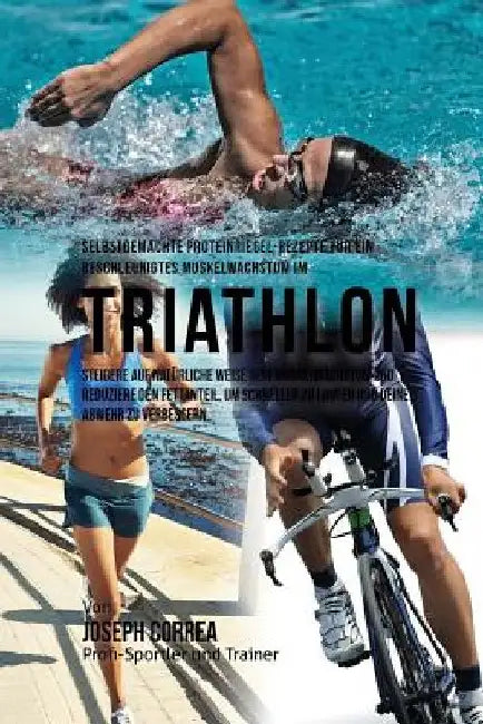 Selbstgemachte Proteinriegel-Rezepte fur ein beschleunigtes Muskelwachstum im Triathlon: Steigere auf naturliche Weise dein Muskelwachstum und reduzie by Correa (Zertifizierter Sport-Ernahrungsb