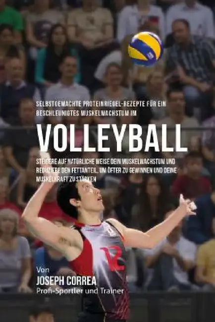 Selbstgemachte Proteinriegel-Rezepte fur ein beschleunigtes Muskelwachstum im Volleyball: Steigere auf naturliche Weise dein Muskelwachstum und reduzi by Correa (Zertifizierter Sport-Ernahrungsb