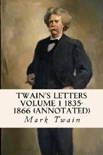 Twain's Letters Volume 1 1835-1866 (annotated) by Mark Twain
