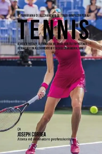 Il Programma Di Allenamento Di Forza Completo Per Il Tennis: Aumenta Potenza, Flessibilita, Velocita, Agilita E Resistenza Attraverso Un Allenamento D by Correa (Atleta Professionista Ed Allenat