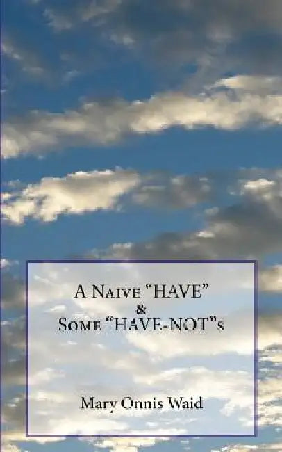 A Naive "HAVE" & Some "HAVE-NOT"s by Mary Onnis Waid