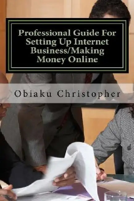 Professional Guide For Setting Up Internet Business/Making Money Online: Internet Business Information Bank by Obiaku Christopher Obunike