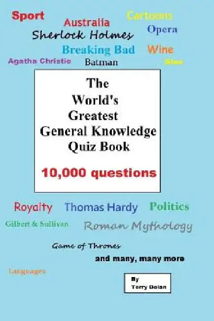 The World's Greatest General Knowledge Quiz Book: 10,000 questions by Terry Dolan