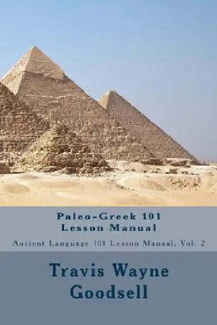 Paleo-Greek 101 Lesson Manual by Travis Wayne Goodsell
