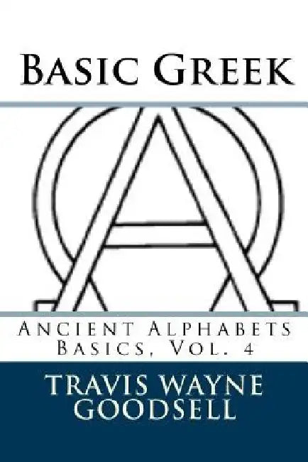 Basic Greek by Travis Wayne Goodsell