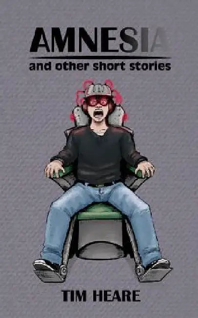 Amnesia and Other Short Stories by Tim Heare