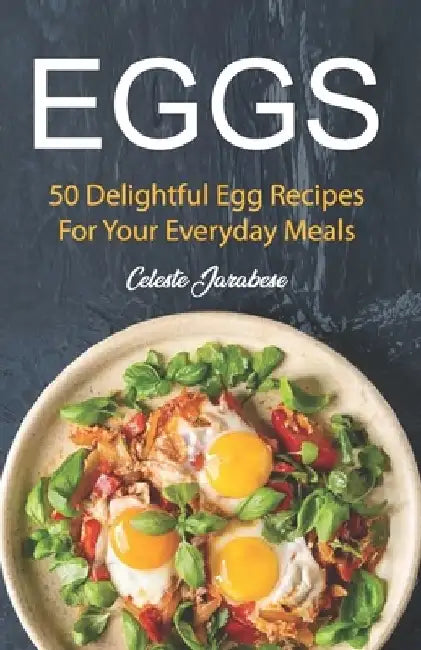 Eggs: 50 Delightful Egg Recipes by Celeste Jarabese