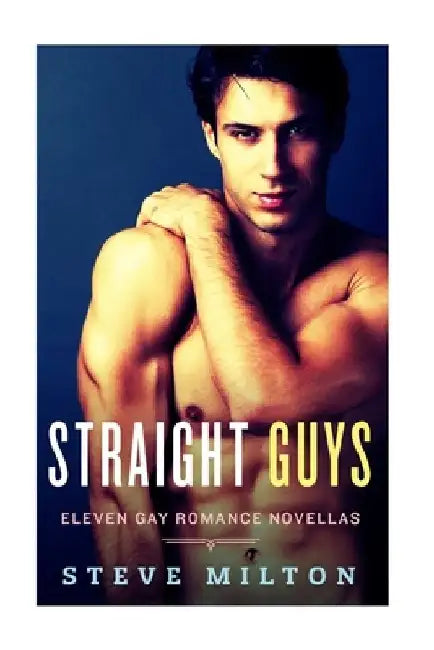 Straight Guys: Eleven Gay Romance Novellas Collection by Steve Milton