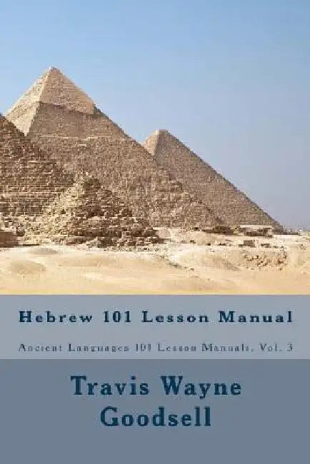 Hebrew 101 Lesson Manual by Travis Wayne Goodsell