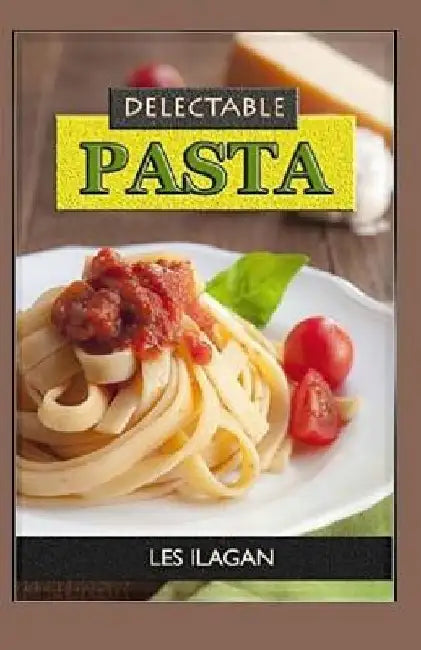 Delectable Pasta Recipes by Les Ilagan