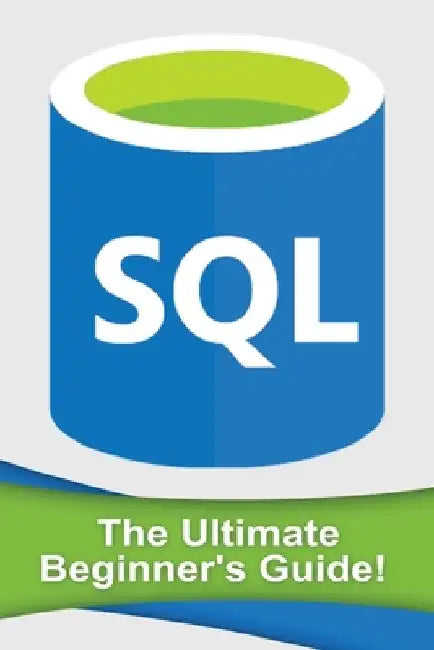 SQL: The Ultimate Beginner's Guide! by Andrew Johansen