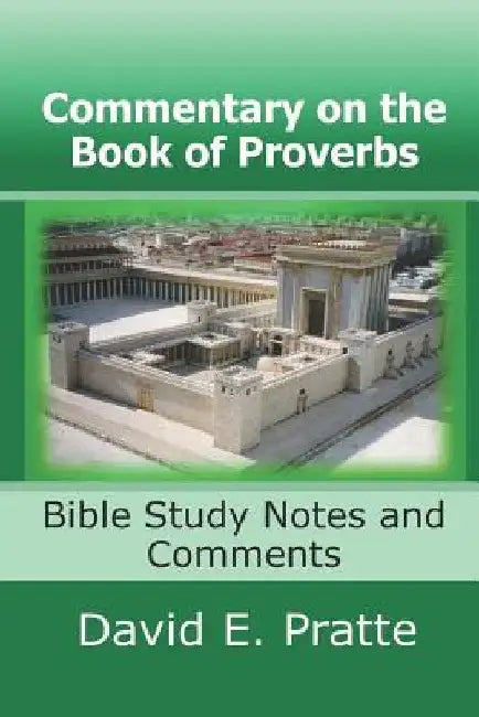 Commentary on the Book of Proverbs: Bible Study Notes and Comments by David E. Pratte
