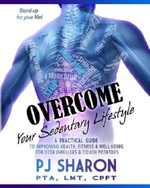 Overcome your Sedentary Lifestyle (Black & White): A Practical Guide to Improving Health, Fitness, and Well-being for Desk Dwellers and Couch Potatoes by Pj Sharon