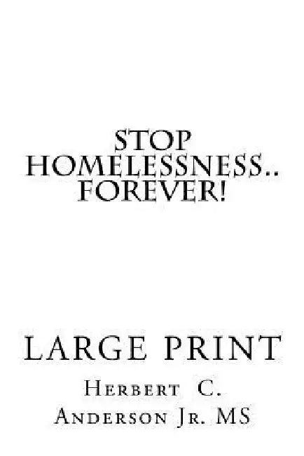 Stop Homelessness..Forever!: A Practical Guide With Tips and Secrets For Volunteers-Organizations-Government + You To Help And Show Homeless Men or by Herbert C. Anderson Jr. M. S.