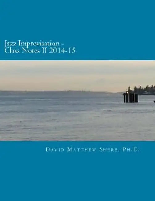 Jazz Improvisation Class Notes II 2014-15 by David Matthew Shere Ph. D.
