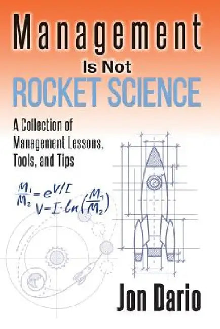 Management Is Not Rocket Science: A Collection of Management Lessons, Tools, and Tips by Jon Dario