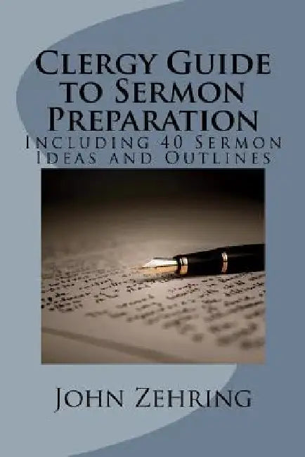 Clergy Guide to Sermon Preparation: Including 40 Sermon Ideas and Outlines by John Zehring