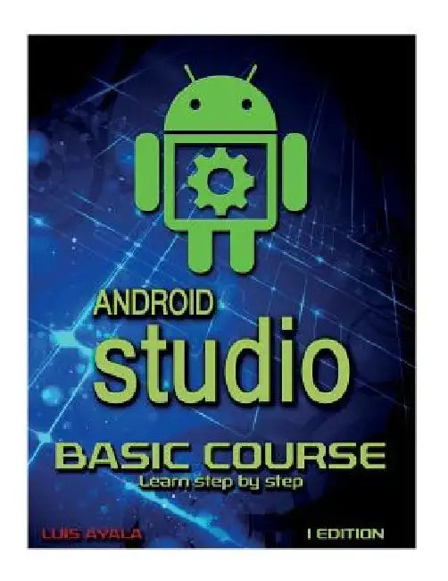 Android Studio Basic Course: Learn Step by Step by Yessy Carolina Arriaga
