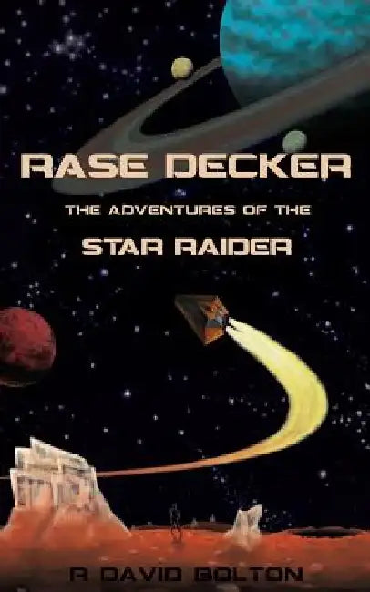 Rase Decker: The Adventures of the Star Raider by R. David Bolton