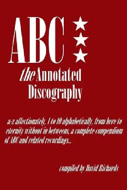 ABC - The Annotated Discography: From A-Z Affectionately, 1 to 10 Alphabetically by David Richards