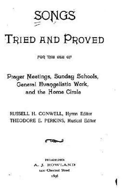 Songs Tried and Proved, For the Use of Prayer Meetings, Sunday Schools, General Evangelistic Work and the Home Circle by Russell H. Conwell