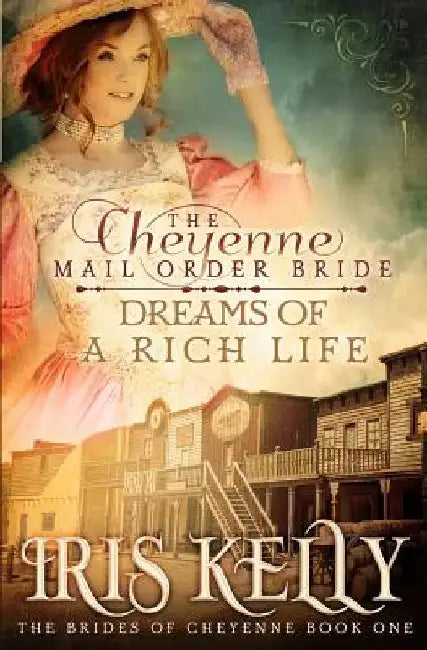 The Cheyenne Mail Order Bride Dreams of a Rich Life by Iris Kelly